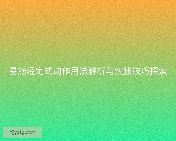 易筋经定式动作用法解析与实践技巧探索